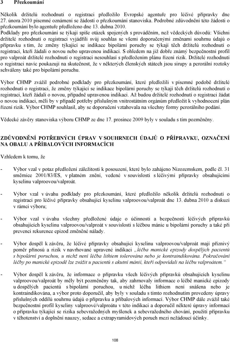 Podklady pro přezkoumání se týkají spíše otázek spojených s prováděním, než vědeckých důvodů: Všichni držitelé rozhodnutí o registraci vyjádřili svůj souhlas se všemi doporučenými změnami souhrnu