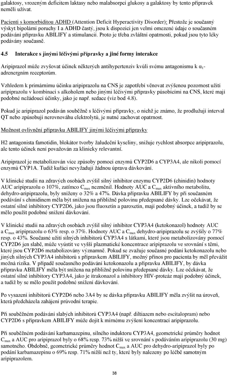 přípravku ABILIFY a stimulancií. Proto je třeba zvláštní opatrnosti, pokud jsou tyto léky podávány současně. 4.