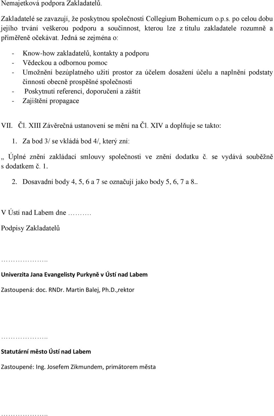 společnosti - Poskytnutí referencí, doporučení a záštit - Zajištění propagace VII. Čl. XIII Závěrečná ustanovení se mění na Čl. XIV a doplňuje se takto: 1.