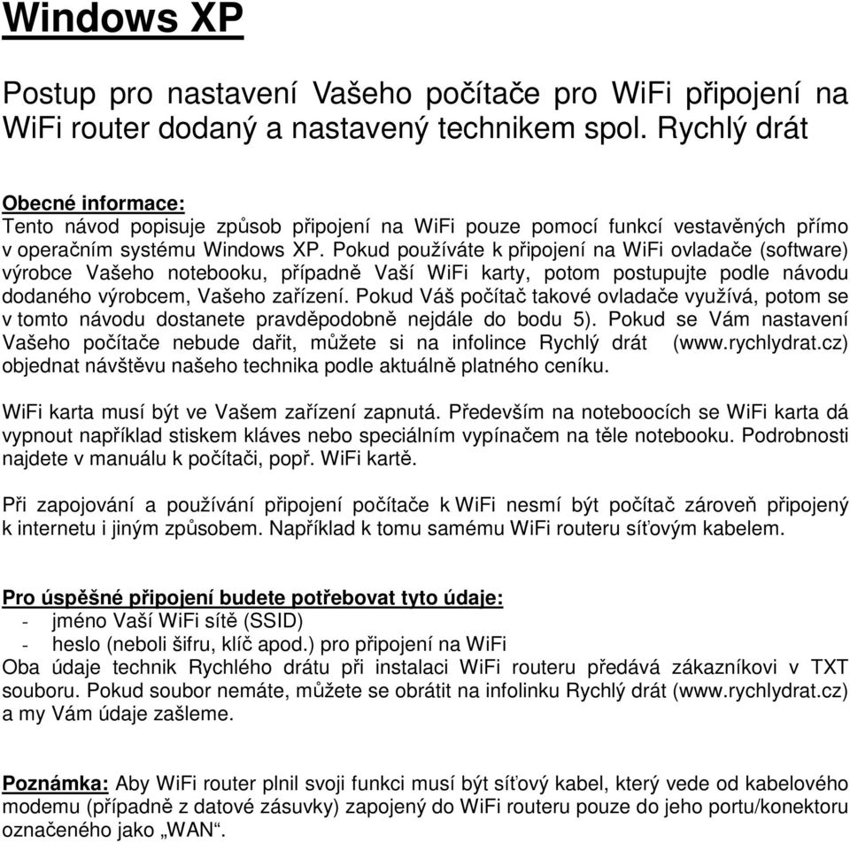 Pokud používáte k připojení na WiFi ovladače (software) výrobce Vašeho notebooku, případně Vaší WiFi karty, potom postupujte podle návodu dodaného výrobcem, Vašeho zařízení.