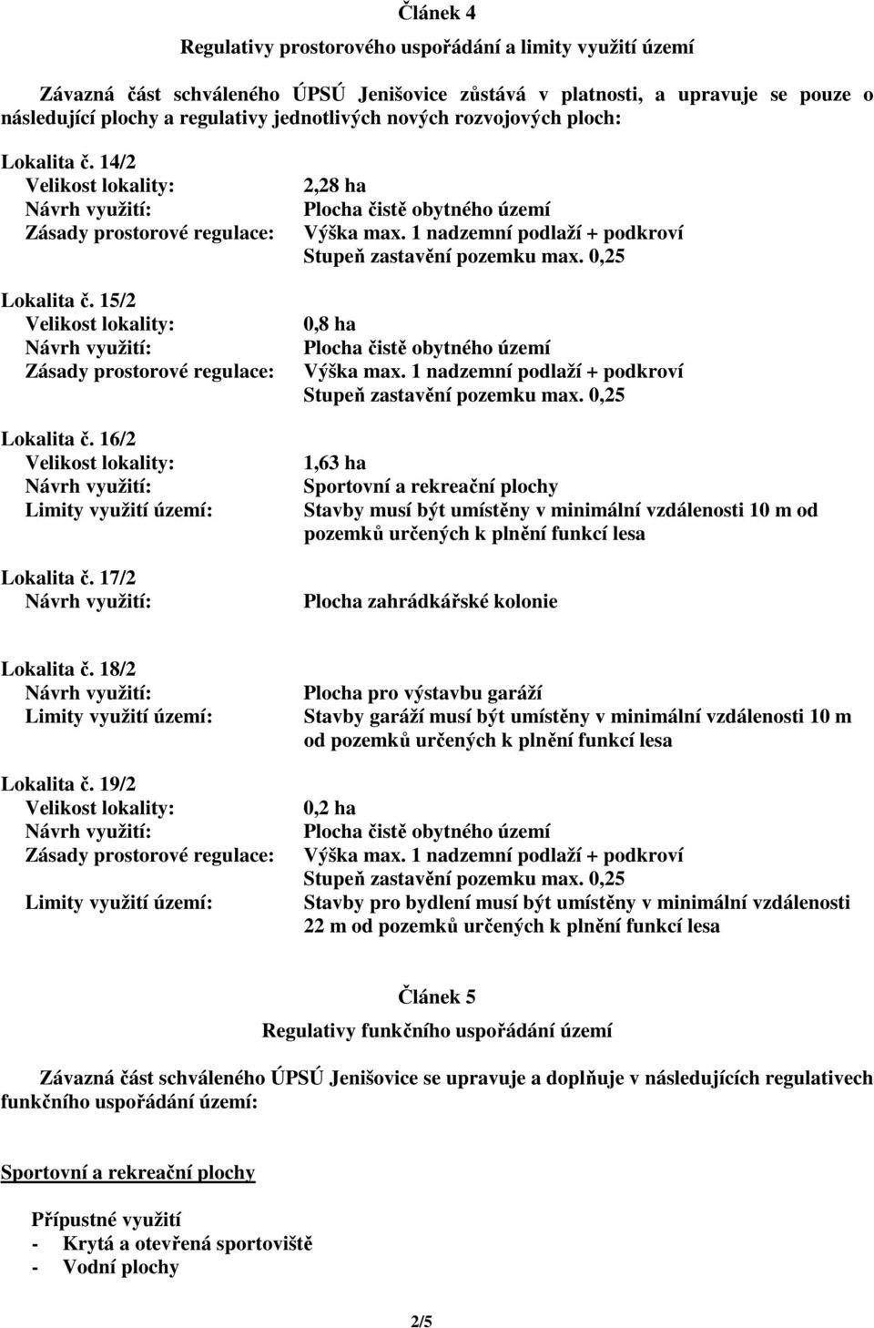 17/2 2,28 ha 0,8 ha 1,63 ha Sportovní a rekreační plochy Stavby musí být umístěny v minimální vzdálenosti 10 m od pozemků určených k plnění funkcí lesa Plocha zahrádkářské kolonie Lokalita č.