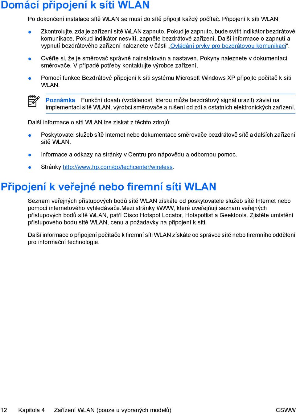 Další informace o zapnutí a vypnutí bezdrátového zařízení naleznete v části Ovládání prvky pro bezdrátovou komunikaci. Ověřte si, že je směrovač správně nainstalován a nastaven.