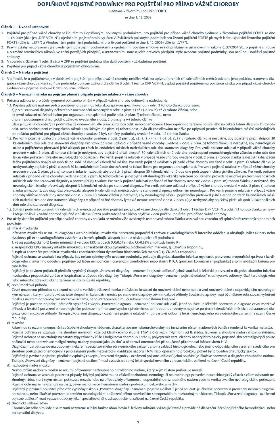 2009 (dále jen DPP VCH-N ), ujednáními pojistné smlouvy, částí A Zvláštních pojistných podmínek pro životní pojištění FORTE platných k datu sjednání životního pojištění FORTE (dále jen ZPP ) a