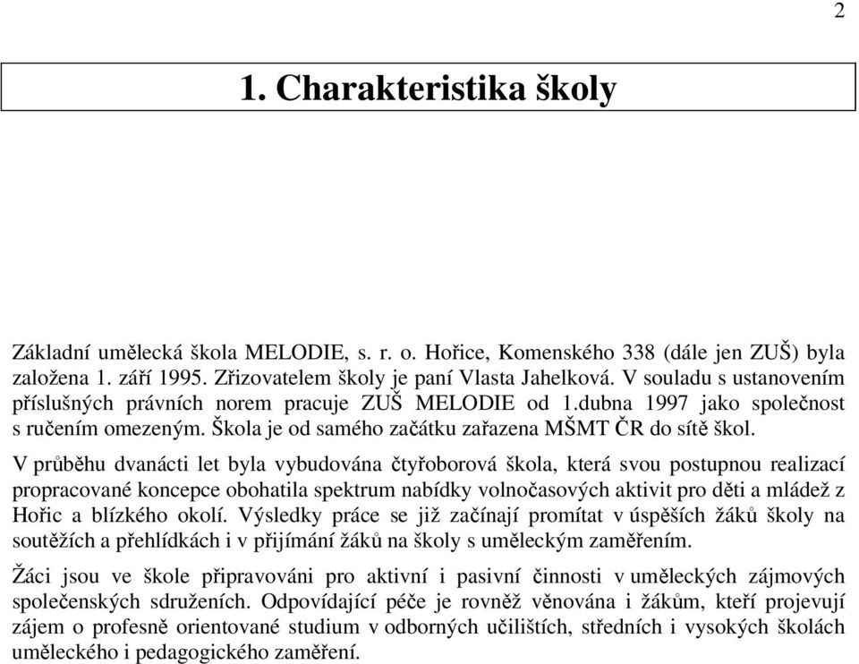 V průběhu dvanácti let byla vybudována čtyřoborová škola, která svou postupnou realizací propracované koncepce obohatila spektrum nabídky volnočasových aktivit pro děti a mládež z Hořic a blízkého