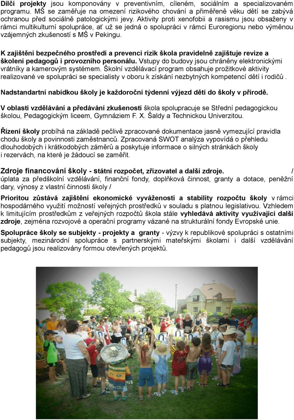 Aktivity proti xenofobii a rasismu jsou obsaženy v rámci multikulturní spolupráce, ať už se jedná o spolupráci v rámci Euroregionu nebo výměnou vzájemných zkušeností s MŠ v Pekingu.