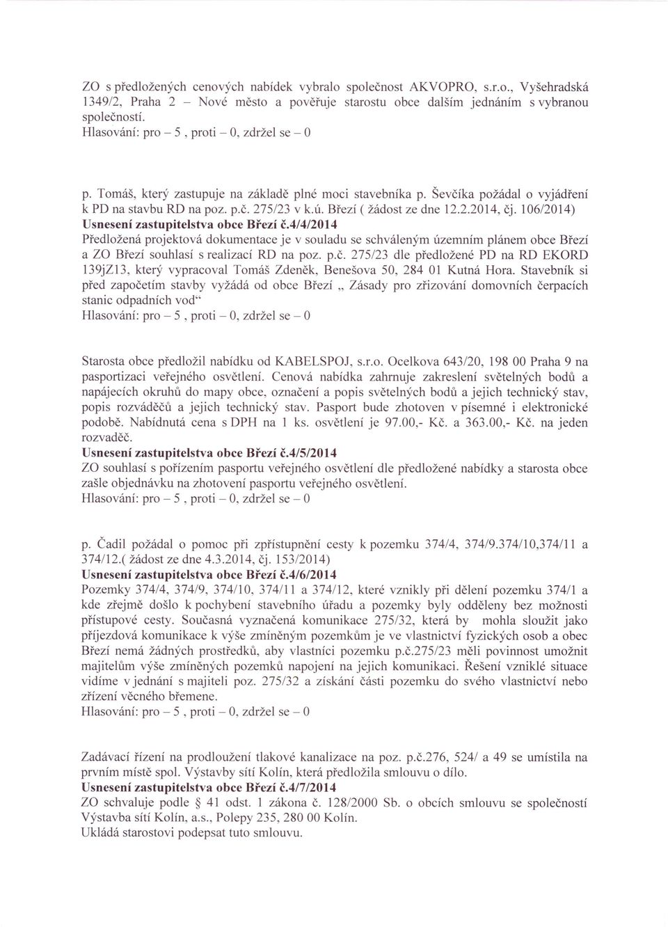 4/4/2014 Předložená projektová dokumentace je v souladu se schváleným územním plánem obce Březí a ZO Březí souhlasí s realizací RD na poz. p.č.