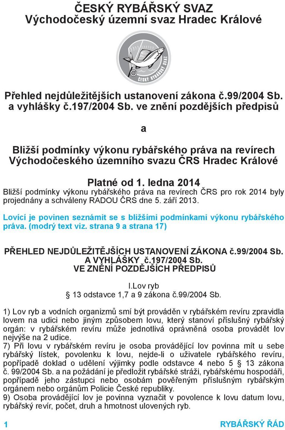 ledna 2014 Bližší podmínky výkonu rybářského práva na revírech ČRS pro rok 2014 byly projednány a schváleny RADOU ČRS dne 5. září 2013.