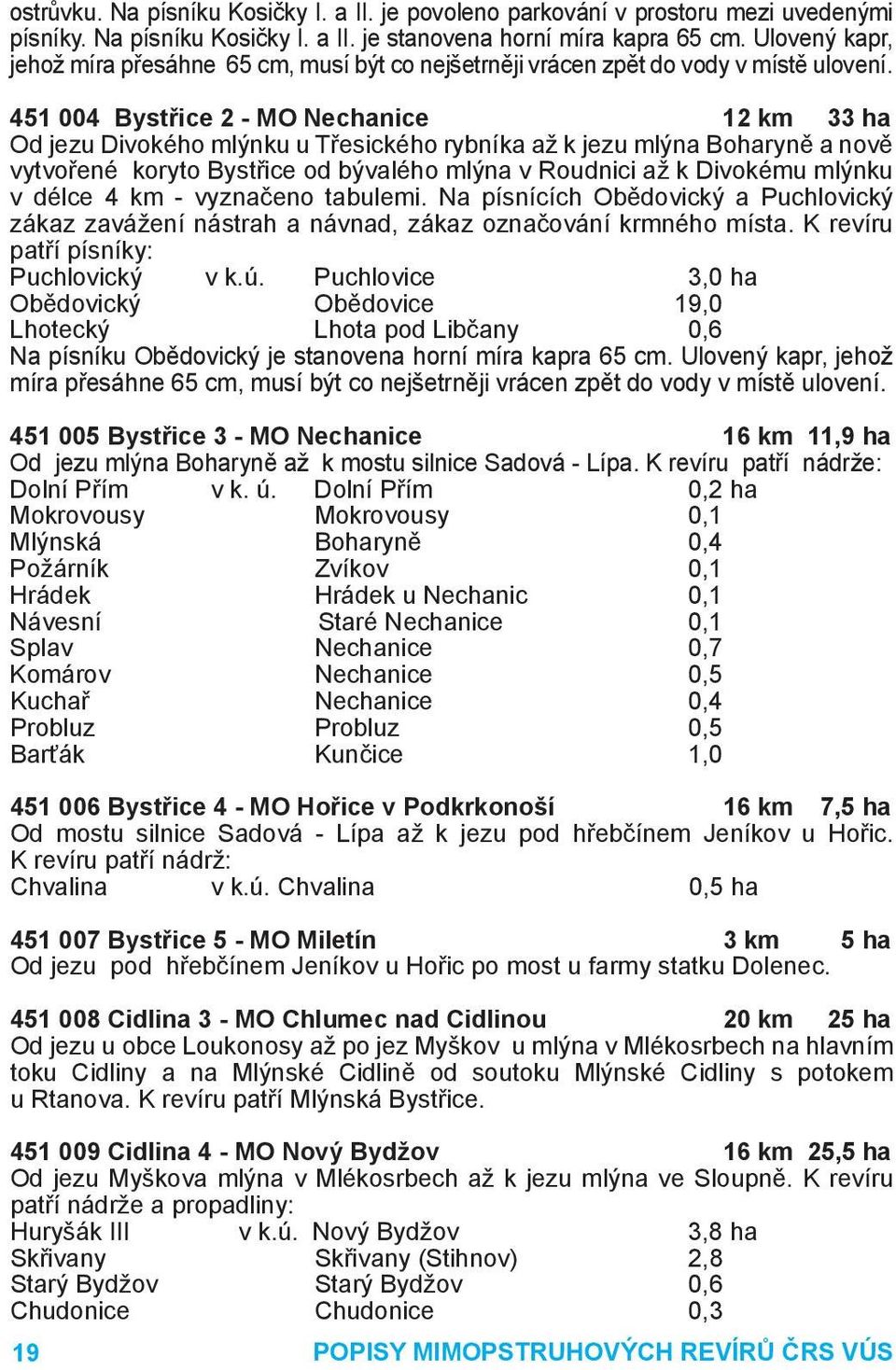 451 004 Bystřice 2 - MO Nechanice 12 km 33 ha Od jezu Divokého mlýnku u Třesického rybníka až k jezu mlýna Boharyně a nově vytvořené koryto Bystřice od bývalého mlýna v Roudnici až k Divokému mlýnku