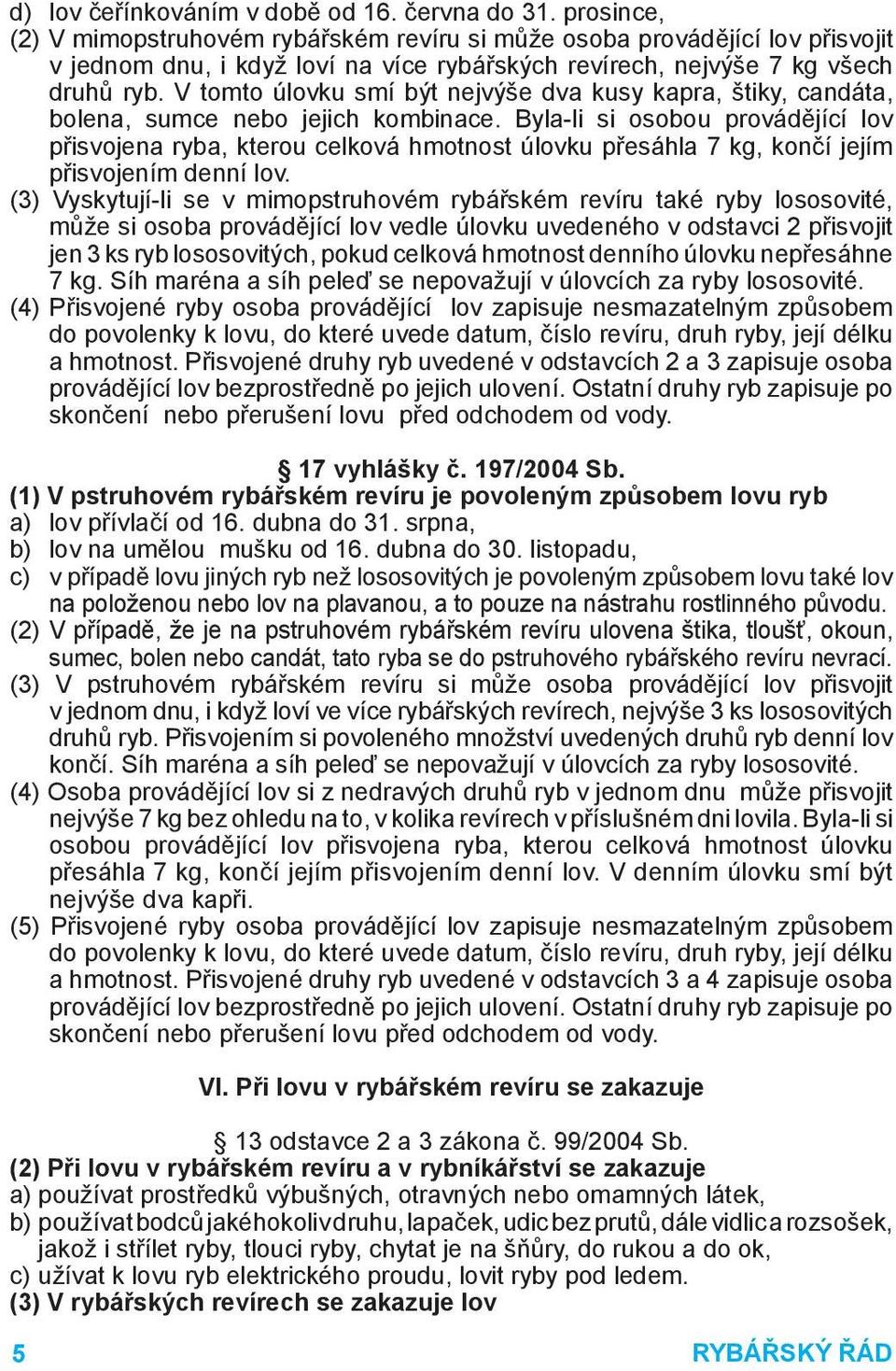 V tomto úlovku smí být nejvýše dva kusy kapra, štiky, candáta, bolena, sumce nebo jejich kombinace.