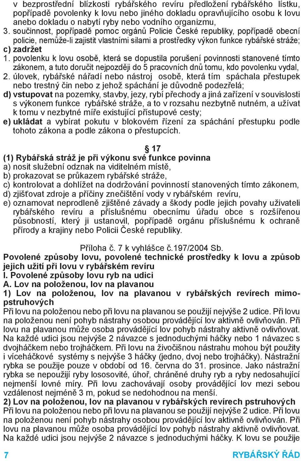 povolenku k lovu osobě, která se dopustila porušení povinnosti stanovené tímto zákonem, a tuto doručit nejpozději do 5 pracovních dnů tomu, kdo povolenku vydal, 2.