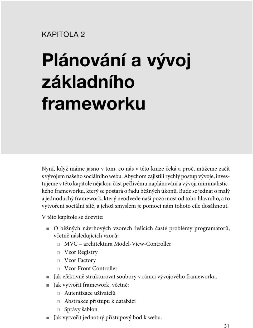 Bude se jednat o malý a jednoduchý framework, který neodvede naši pozornost od toho hlavního, a to vytvoření sociální sítě, a jehož smyslem je pomoci nám tohoto cíle dosáhnout.