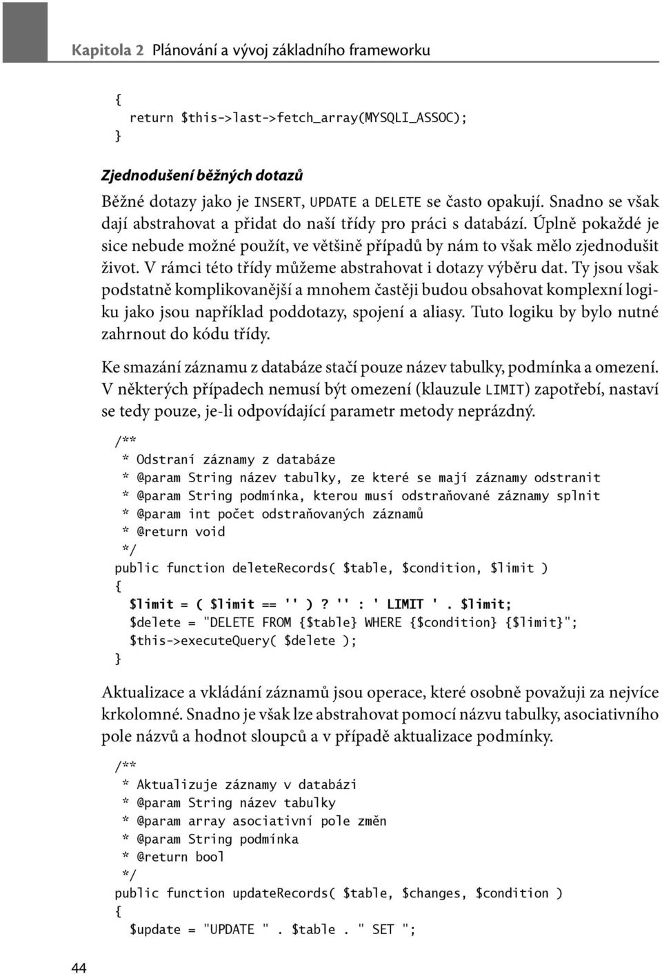 V rámci této třídy můžeme abstrahovat i dotazy výběru dat. Ty jsou však podstatně komplikovanější a mnohem častěji budou obsahovat komplexní logiku jako jsou například poddotazy, spojení a aliasy.