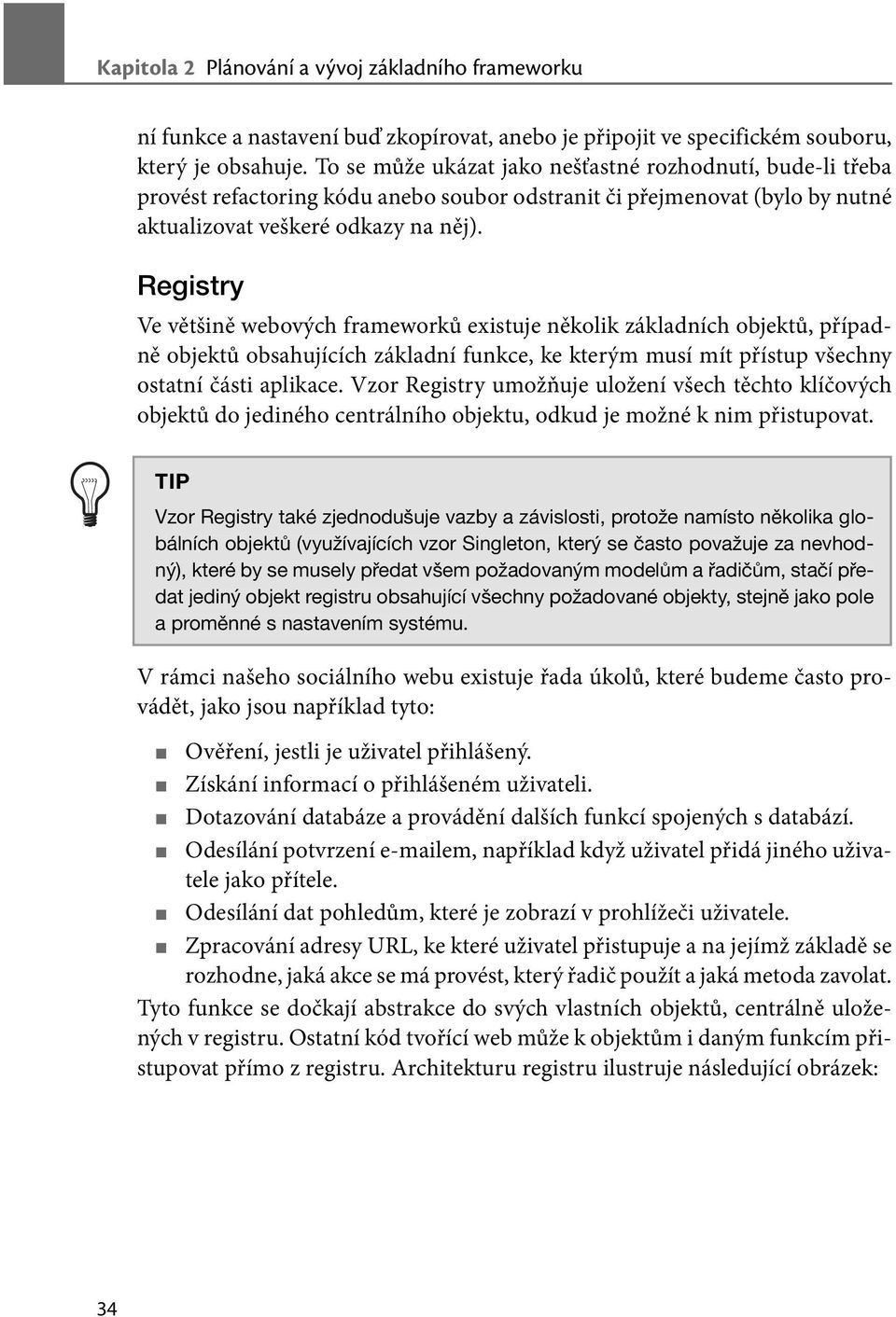 Registry Ve většině webových frameworků existuje několik základních objektů, případně objektů obsahujících základní funkce, ke kterým musí mít přístup všechny ostatní části aplikace.