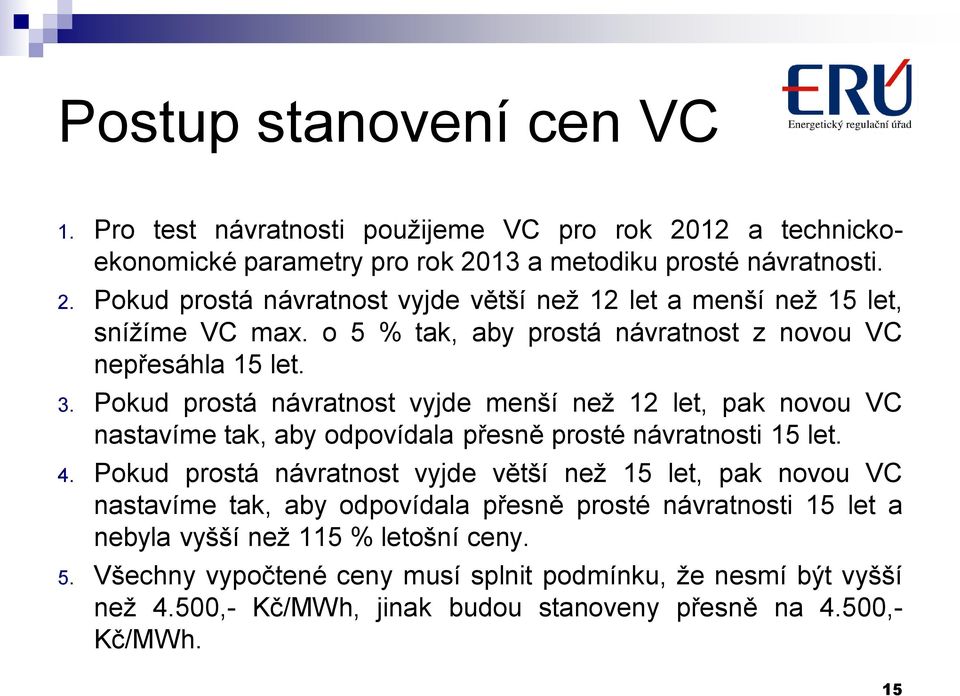 Pokud prostá návratnost vyjde menší než 12 let, pak novou VC nastavíme tak, aby odpovídala přesně prosté návratnosti 15 let. 4.