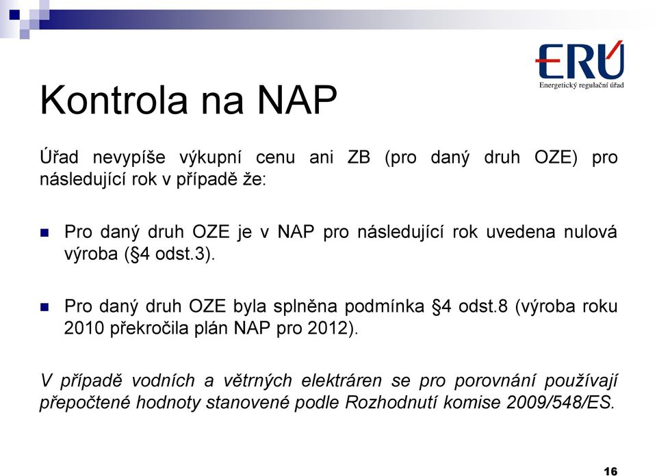 Pro daný druh OZE byla splněna podmínka 4 odst.8 (výroba roku 2010 překročila plán NAP pro 2012).