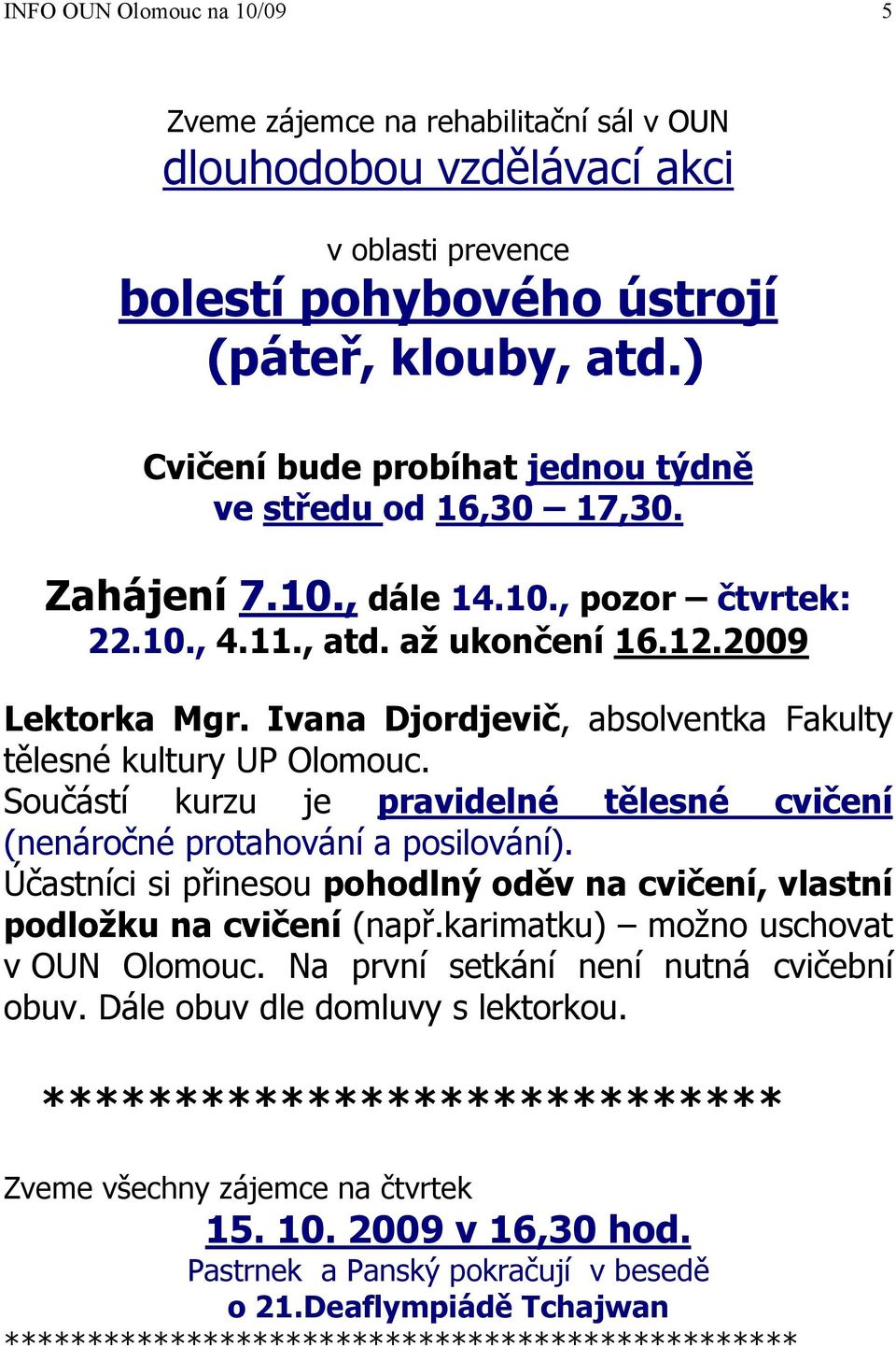 Ivana Djordjevič, absolventka Fakulty tělesné kultury UP Olomouc. Součástí kurzu je pravidelné tělesné cvičení (nenáročné protahování a posilování).