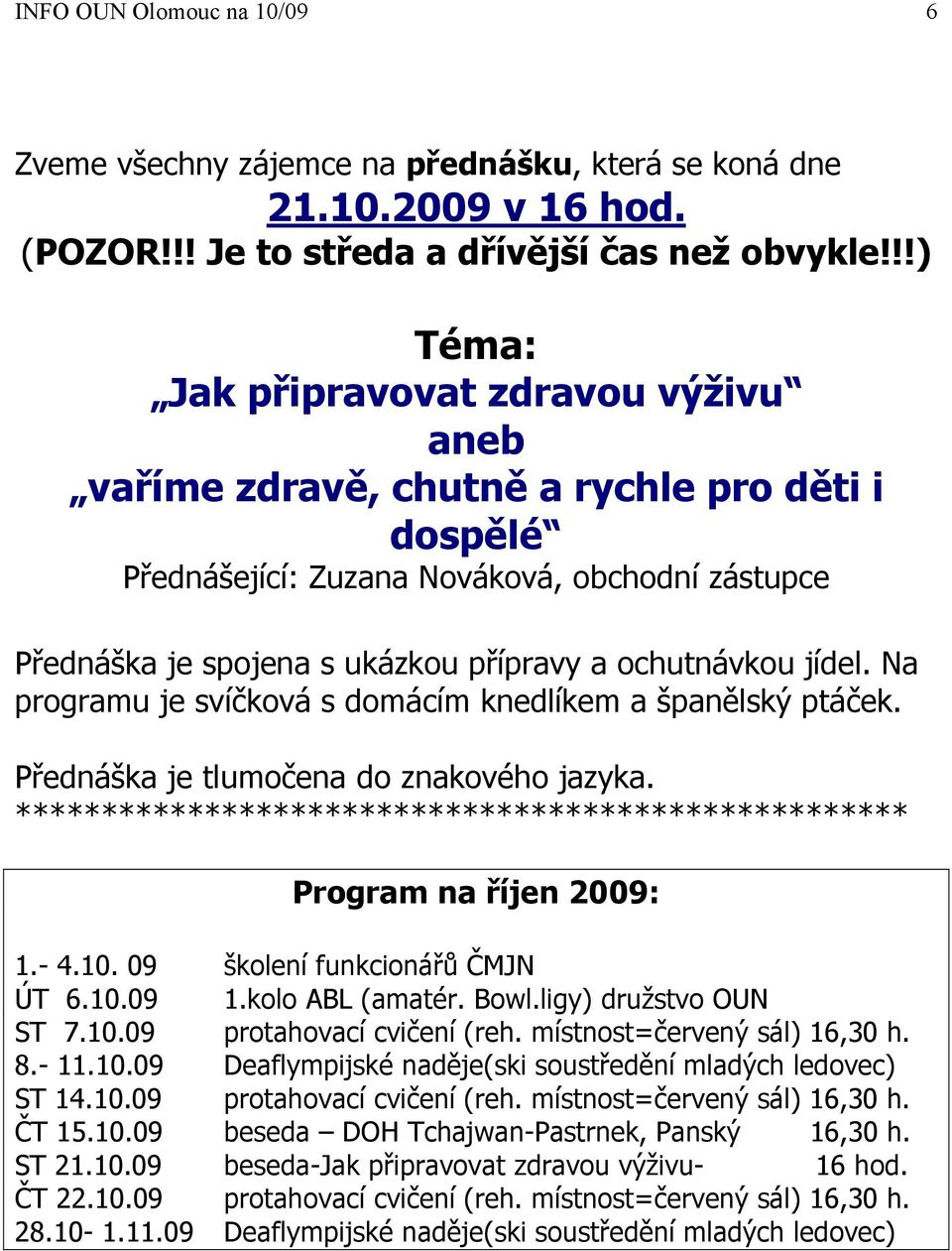 jídel. Na programu je svíčková s domácím knedlíkem a španělský ptáček. Přednáška je tlumočena do znakového jazyka. **************************************************** Program na říjen 2009: 1.- 4.10.