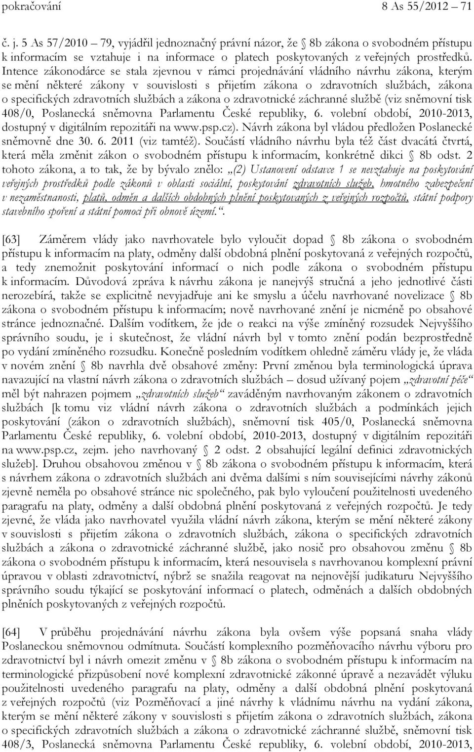 Intence zákonodárce se stala zjevnou v rámci projednávání vládního návrhu zákona, kterým se mění některé zákony v souvislosti s přijetím zákona o zdravotních službách, zákona o specifických