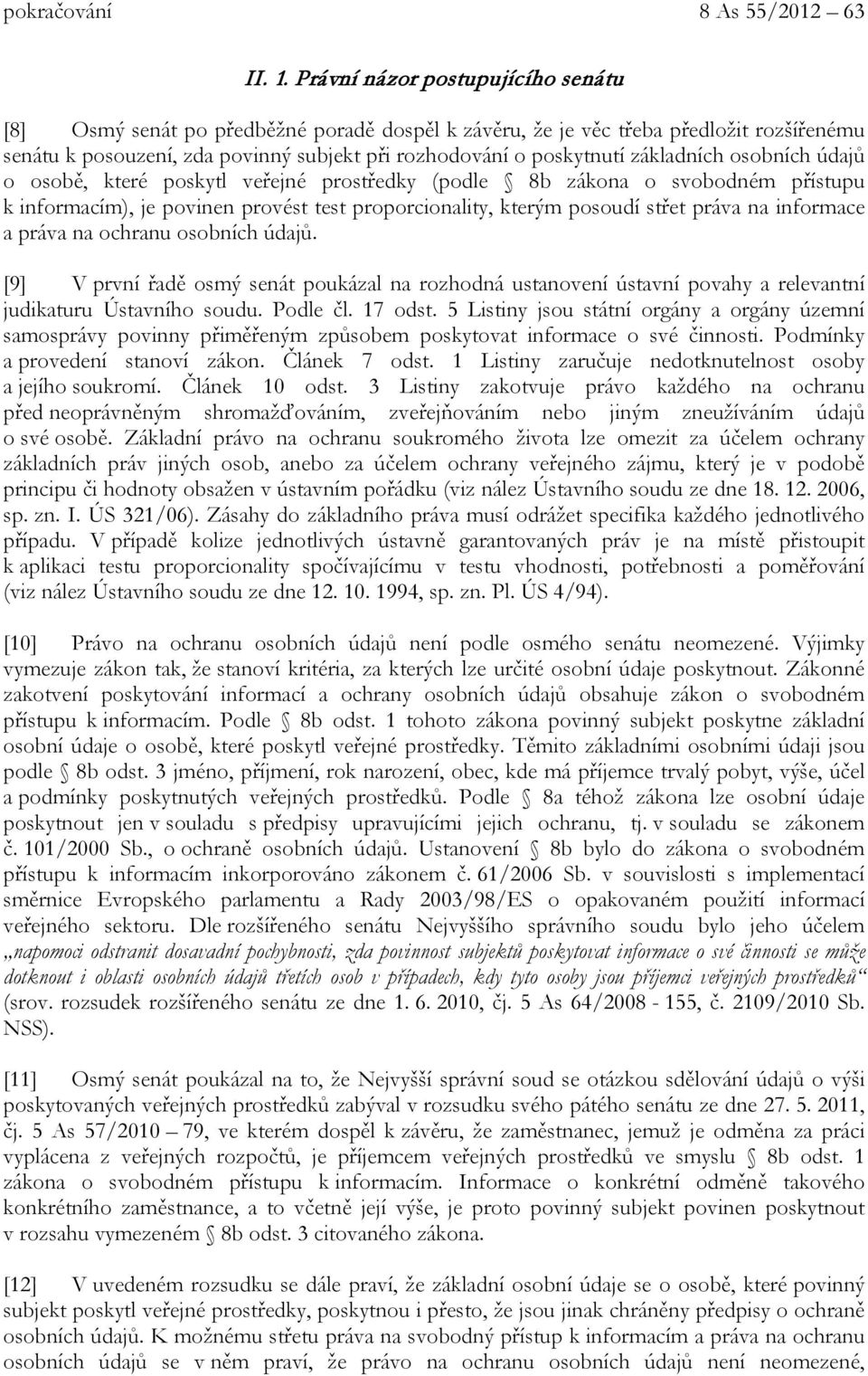 základních osobních údajů o osobě, které poskytl veřejné prostředky (podle 8b zákona o svobodném přístupu k informacím), je povinen provést test proporcionality, kterým posoudí střet práva na