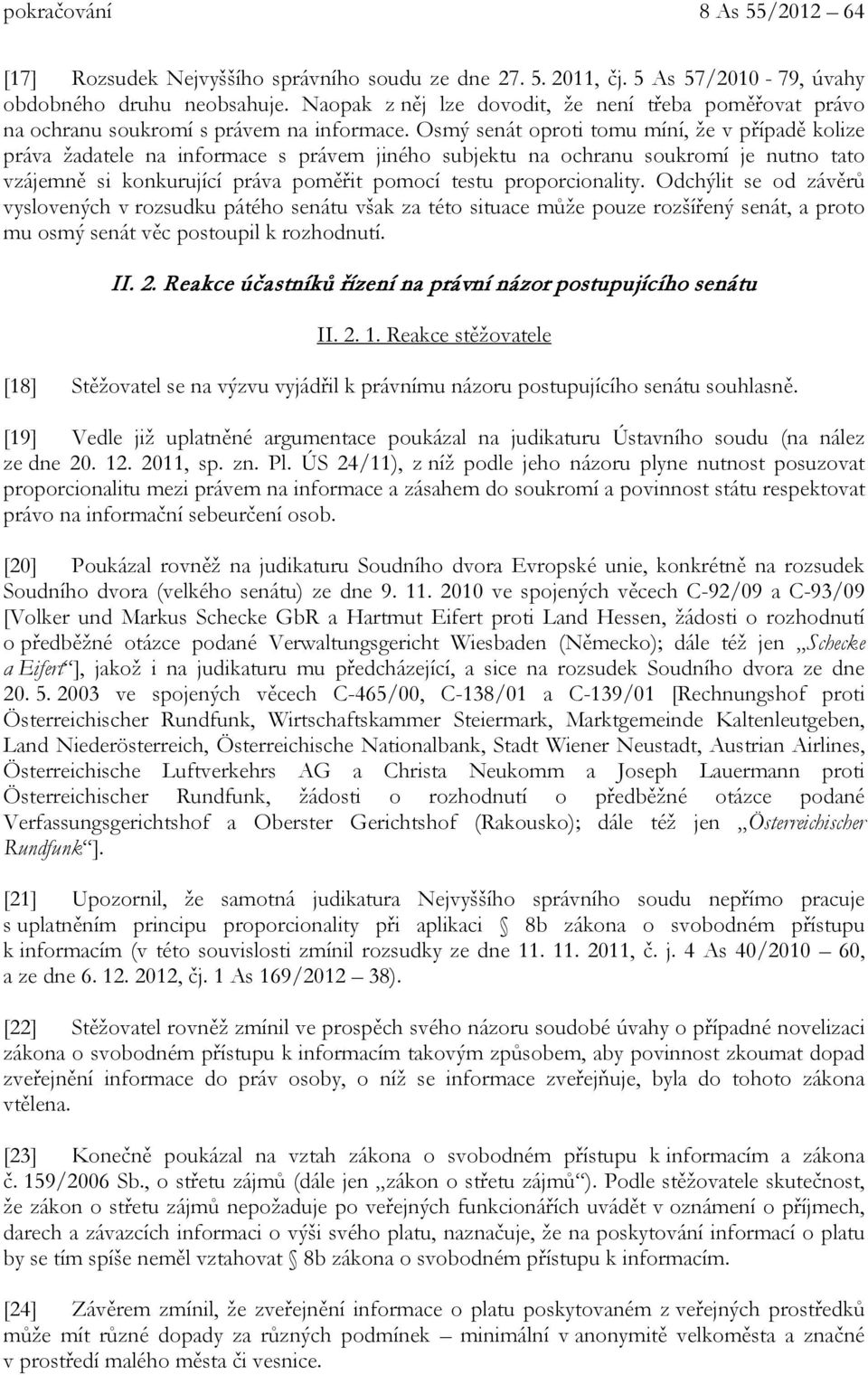 Osmý senát oproti tomu míní, že v případě kolize práva žadatele na informace s právem jiného subjektu na ochranu soukromí je nutno tato vzájemně si konkurující práva poměřit pomocí testu