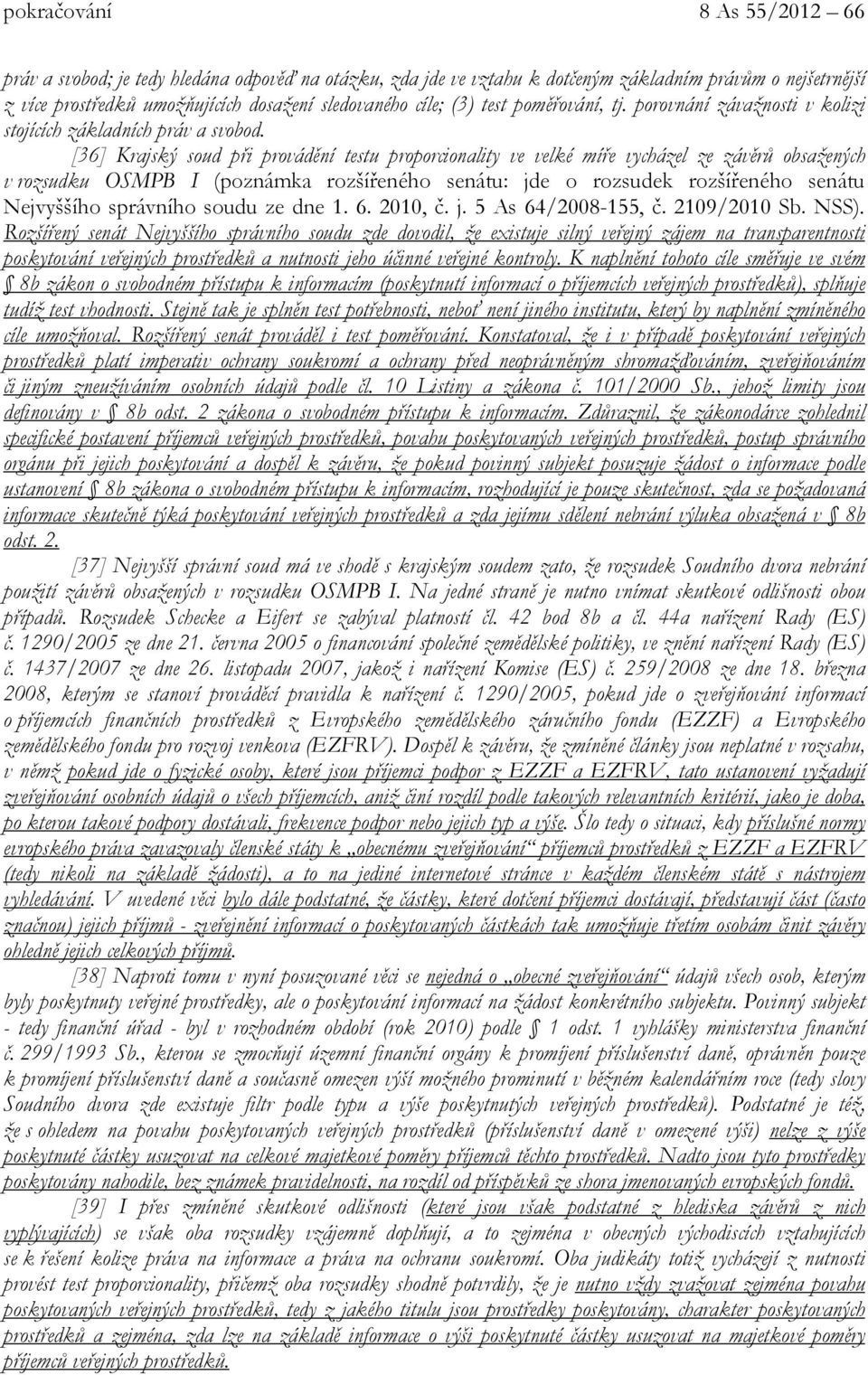 [36] Krajský soud při provádění testu proporcionality ve velké míře vycházel ze závěrů obsažených v rozsudku OSMPB I (poznámka rozšířeného senátu: jde o rozsudek rozšířeného senátu Nejvyššího