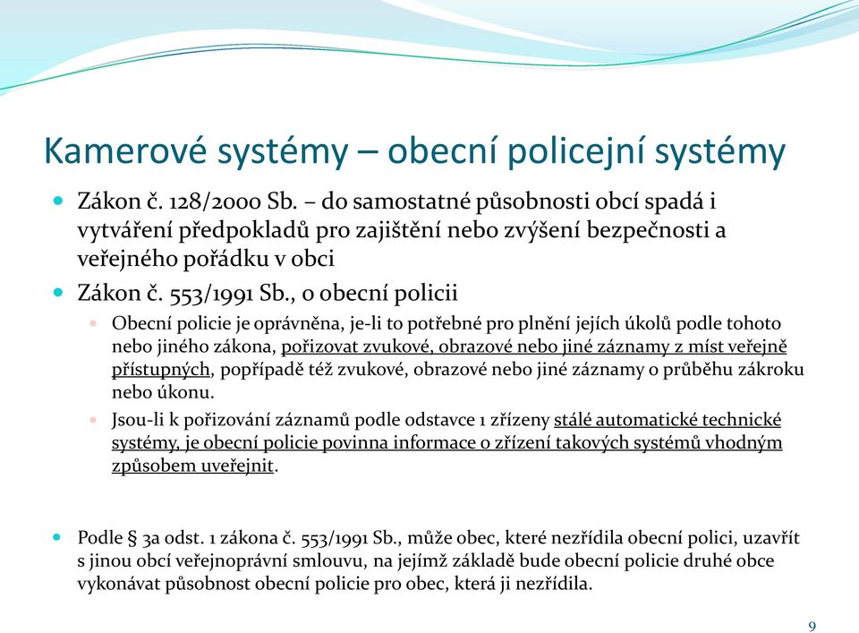 , o obecní policii Obecní policie je oprávněna, je-li to potřebné pro plnění jejích úkolů podle tohoto nebo jiného zákona, pořizovat zvukové, obrazové nebo jiné záznamy z míst veřejně přístupných,