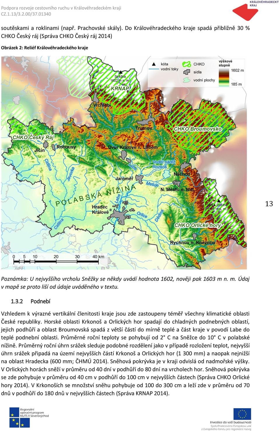 1602, nověji pak 1603 m n. m. Údaj v mapě se proto liší od údaje uváděného v textu. 1.3.2 Podnebí Vzhledem k výrazné vertikální členitosti kraje jsou zde zastoupeny téměř všechny klimatické oblasti České republiky.