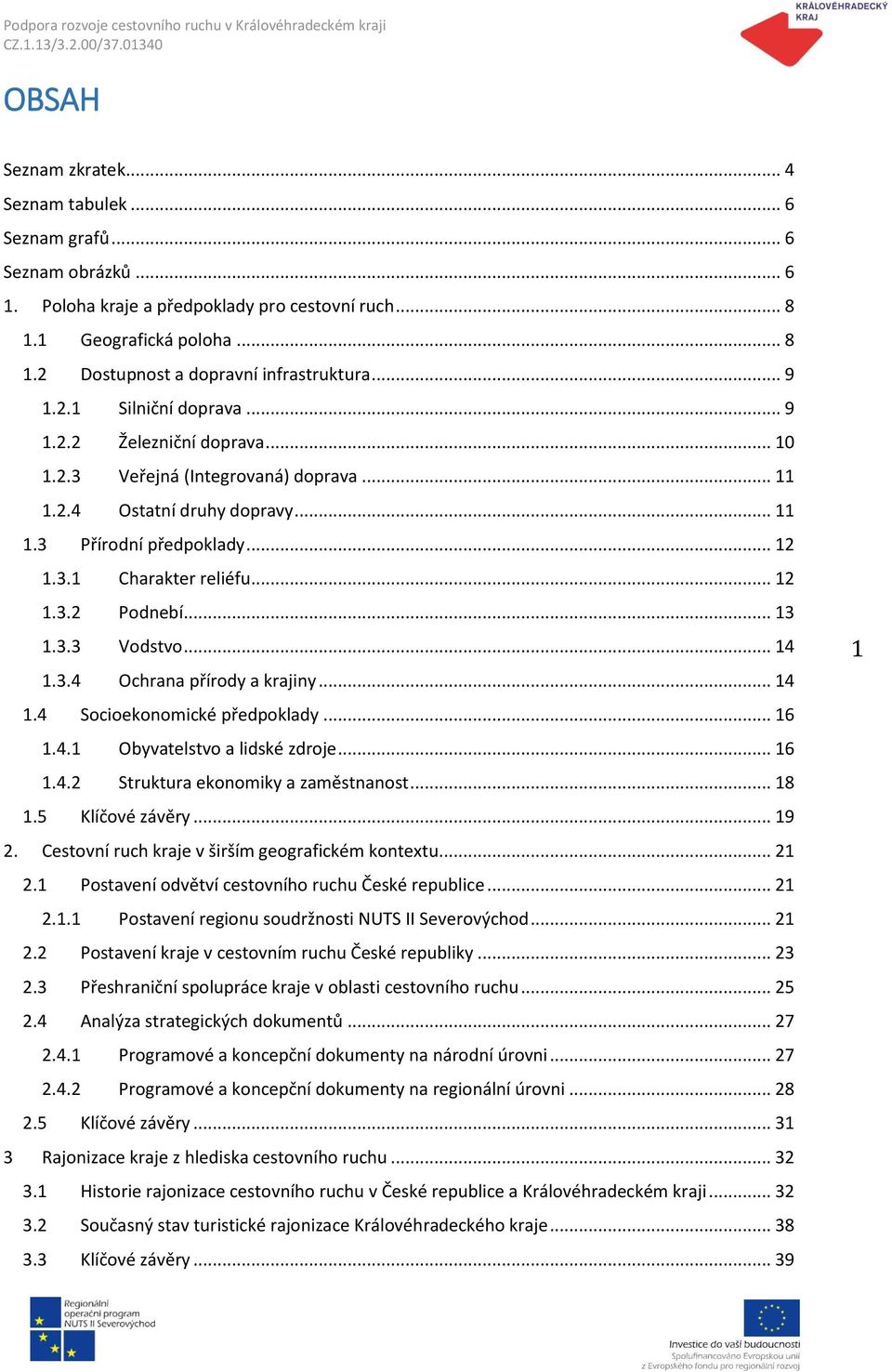 .. 12 1.3.2 Podnebí... 13 1.3.3 Vodstvo... 14 1.3.4 Ochrana přírody a krajiny... 14 1.4 Socioekonomické předpoklady... 16 1.4.1 Obyvatelstvo a lidské zdroje... 16 1.4.2 Struktura ekonomiky a zaměstnanost.