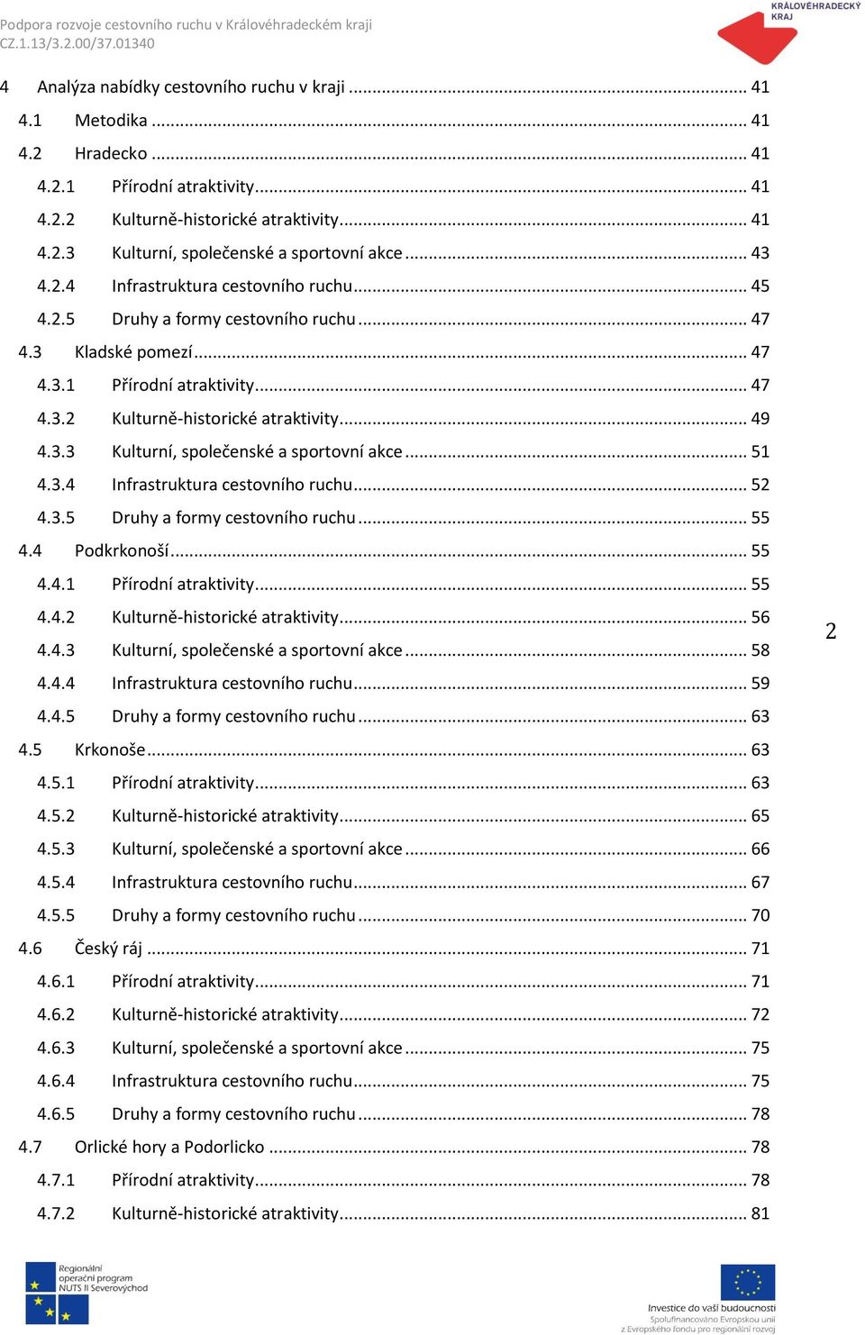 .. 51 4.3.4 Infrastruktura cestovního ruchu... 52 4.3.5 Druhy a formy cestovního ruchu... 55 4.4 Podkrkonoší... 55 4.4.1 Přírodní atraktivity... 55 4.4.2 Kulturně-historické atraktivity... 56 4.4.3 Kulturní, společenské a sportovní akce.