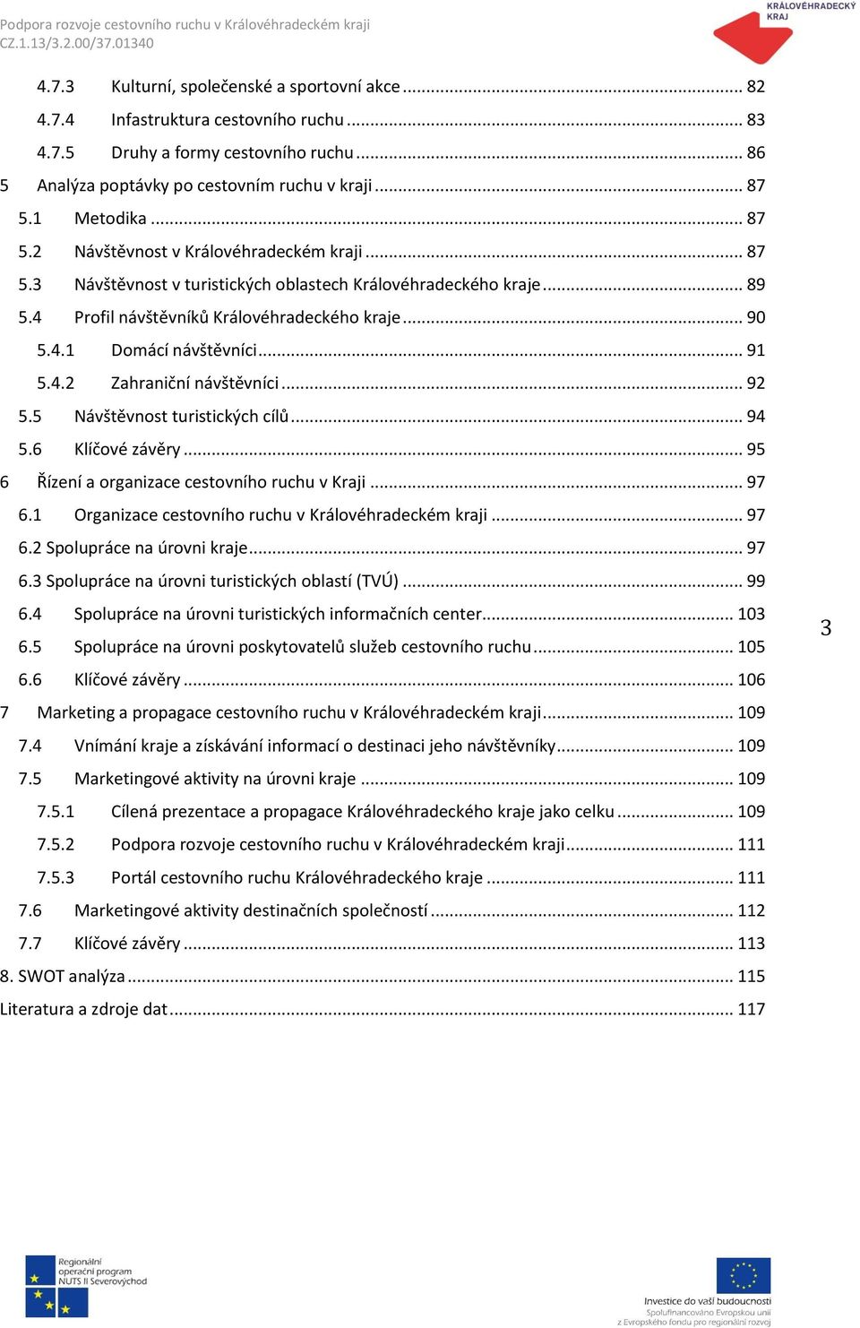 .. 91 5.4.2 Zahraniční návštěvníci... 92 5.5 Návštěvnost turistických cílů... 94 5.6 Klíčové závěry... 95 6 Řízení a organizace cestovního ruchu v Kraji... 97 6.