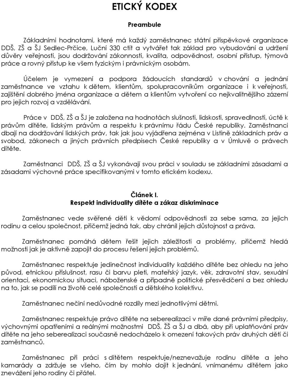 Účelem je vymezení a podpora žádoucích standardů v chování a jednání zaměstnance ve vztahu k dětem, klientům, spolupracovníkům organizace i k veřejnosti, zajištění dobrého jména organizace a dětem a