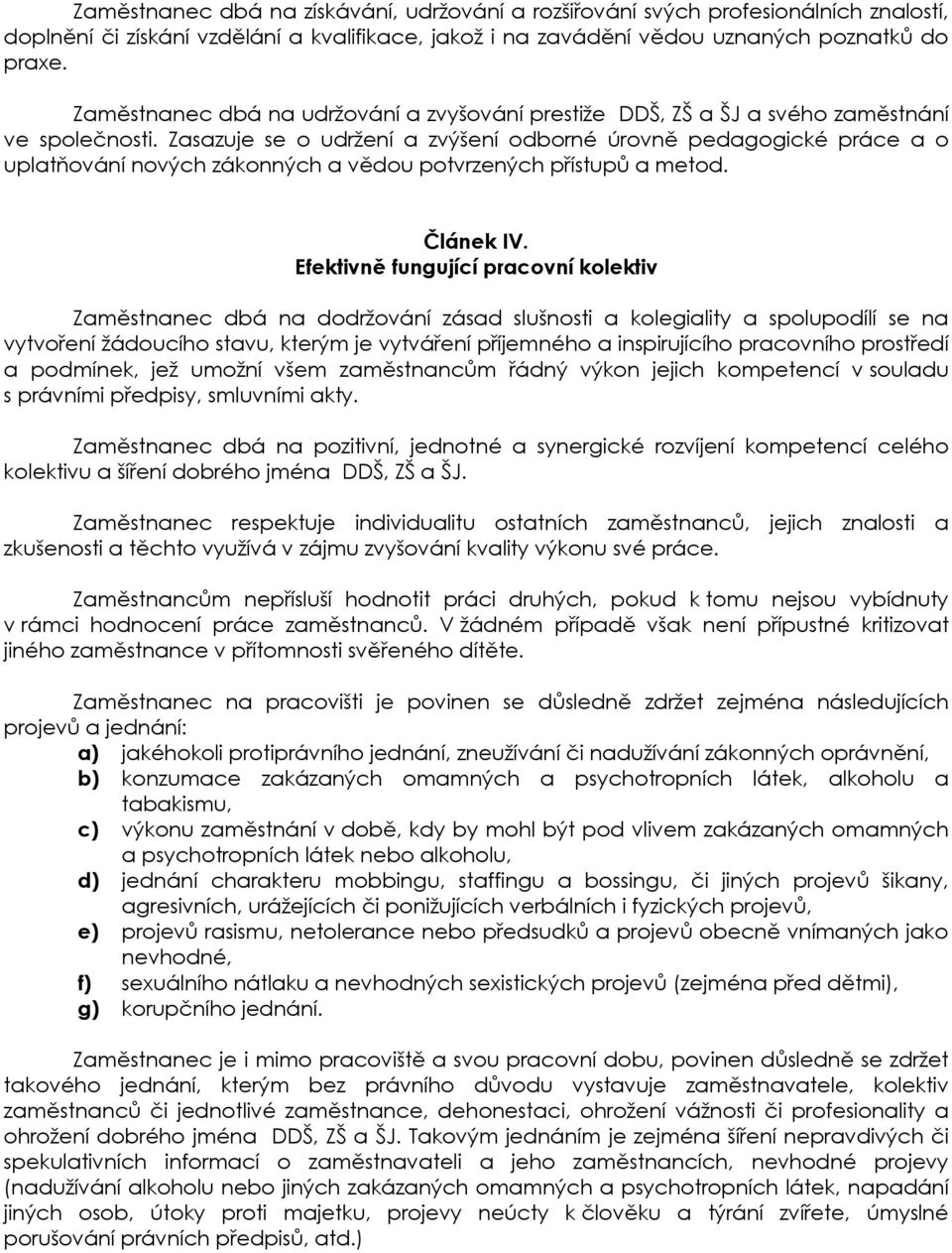 Zasazuje se o udržení a zvýšení odborné úrovně pedagogické práce a o uplatňování nových zákonných a vědou potvrzených přístupů a metod. Článek IV.