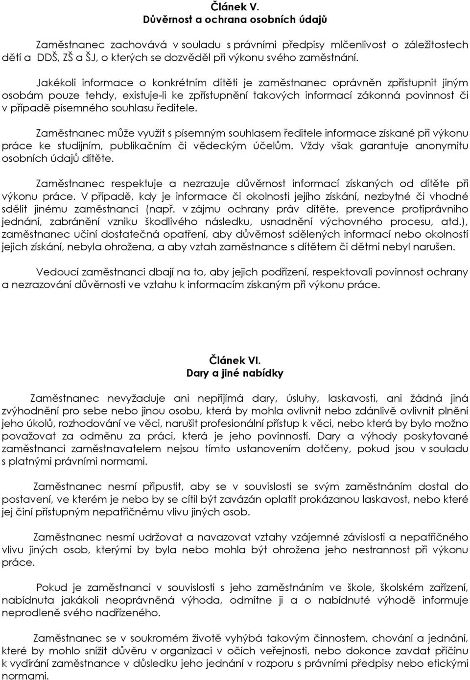 ředitele. Zaměstnanec může využít s písemným souhlasem ředitele informace získané při výkonu práce ke studijním, publikačním či vědeckým účelům. Vždy však garantuje anonymitu osobních údajů dítěte.