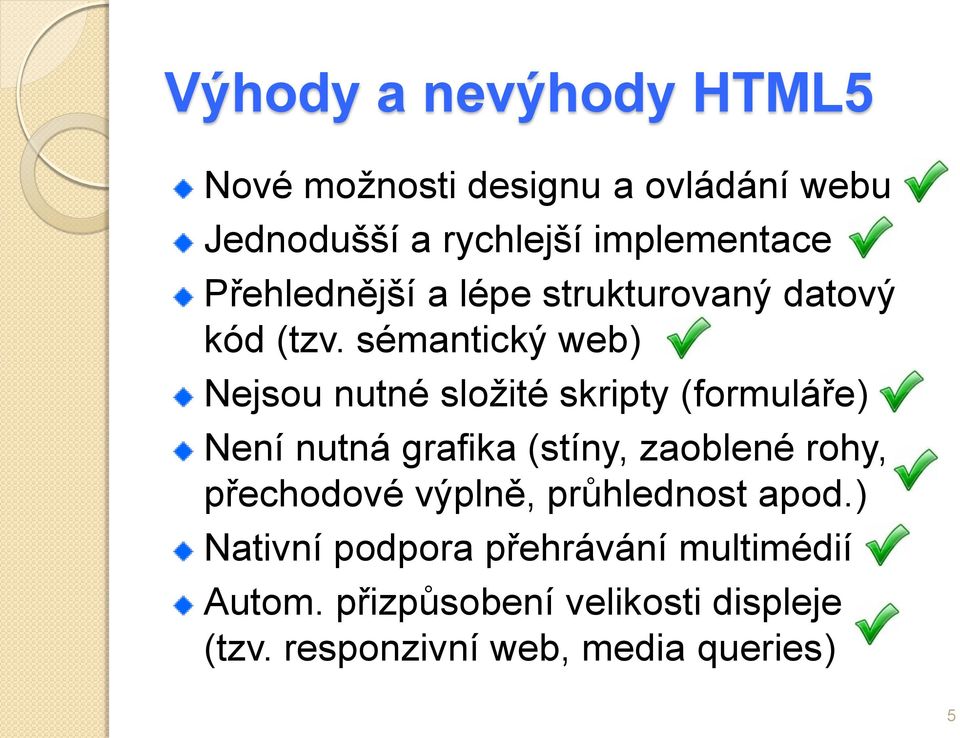 sémantický web) Nejsou nutné složité skripty (formuláře) Není nutná grafika (stíny, zaoblené rohy,