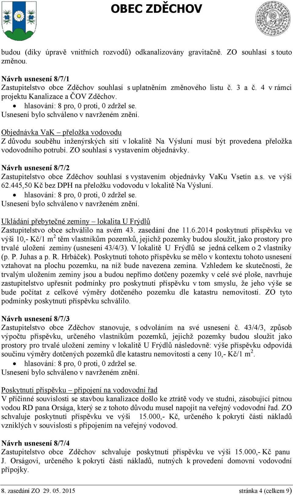 ZO souhlasí s vystavením objednávky. Návrh usnesení 8/7/2 Zastupitelstvo obce Zděchov souhlasí s vystavením objednávky VaKu Vsetín a.s. ve výši 62.