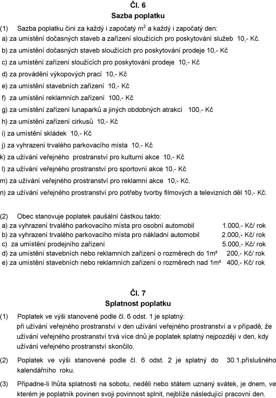 stavebních zařízení 10,- Kč f) za umístění reklamních zařízení 100,- Kč g) za umístění zařízení lunaparků a jiných obdobných atrakcí 100,- Kč h) za umístění zařízení cirkusů 10,- Kč i) za umístění