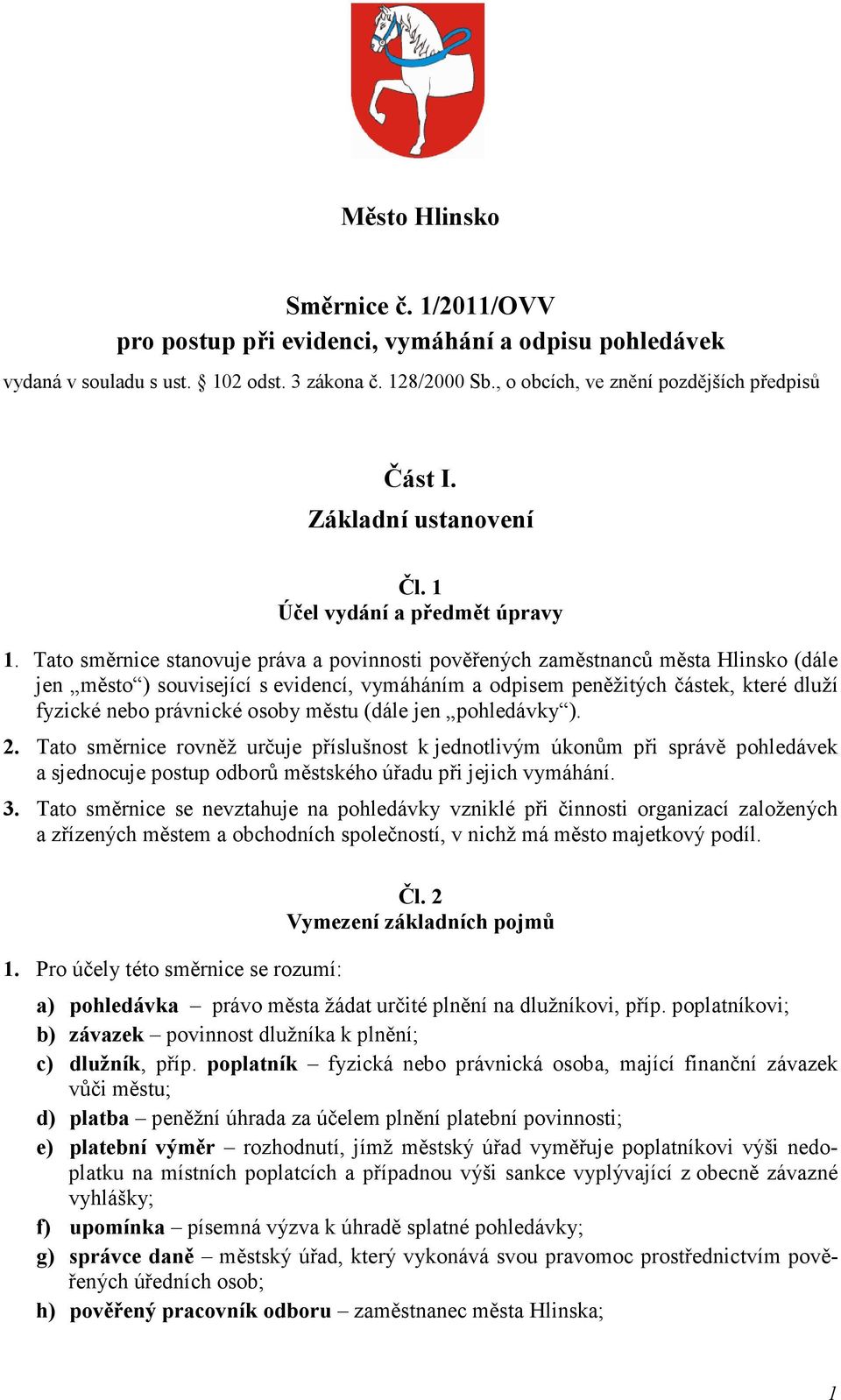 Tato směrnice stanovuje práva a povinnosti pověřených zaměstnanců města Hlinsko (dále jen město ) související s evidencí, vymáháním a odpisem peněžitých částek, které dluží fyzické nebo právnické