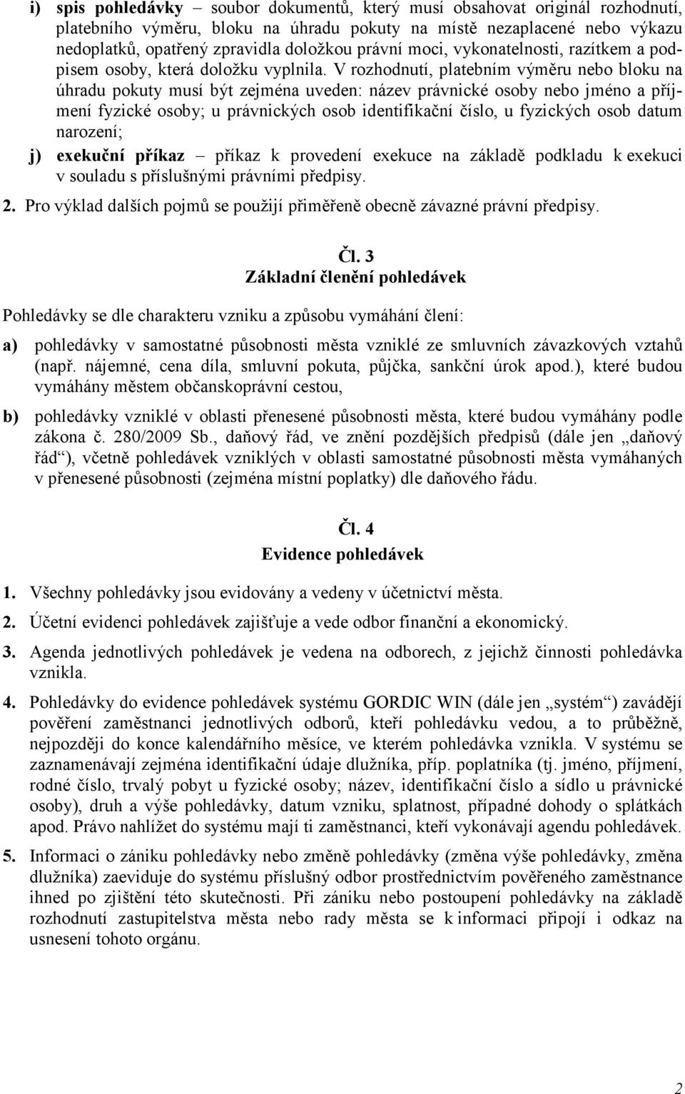 V rozhodnutí, platebním výměru nebo bloku na úhradu pokuty musí být zejména uveden: název právnické osoby nebo jméno a příjmení fyzické osoby; u právnických osob identifikační číslo, u fyzických osob