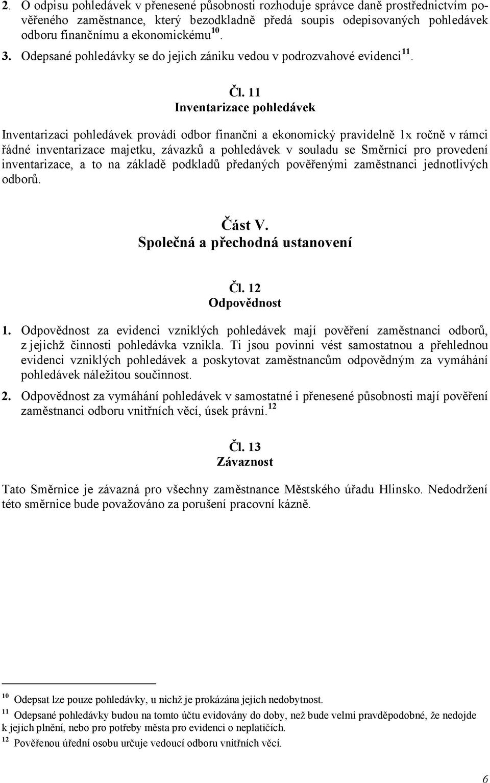 11 Inventarizace pohledávek Inventarizaci pohledávek provádí odbor finanční a ekonomický pravidelně 1x ročně v rámci řádné inventarizace majetku, závazků a pohledávek v souladu se Směrnicí pro