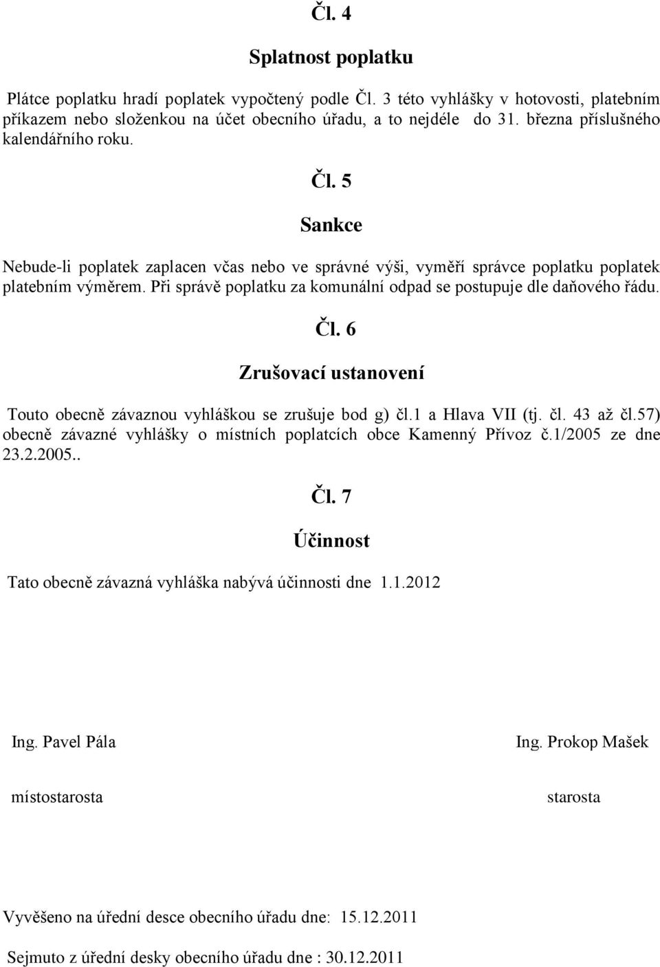 Při správě poplatku za komunální odpad se postupuje dle daňového řádu. Čl. 6 Zrušovací ustanovení Touto obecně závaznou vyhláškou se zrušuje bod g) čl.1 a Hlava VII (tj. čl. 43 až čl.