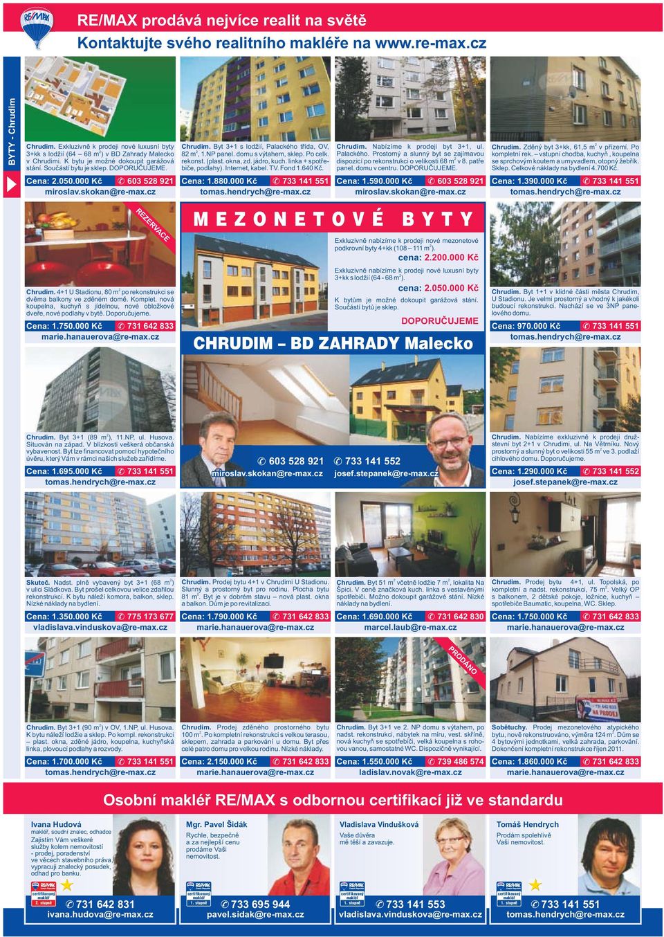 000 Kč 603 58 91 miroslav.skokan@re-max.cz REZERVACE Chrudim. 4+1 U Stadionu, 80 m po rekonstrukci se dvěma balkony ve zděném domě. Komplet.