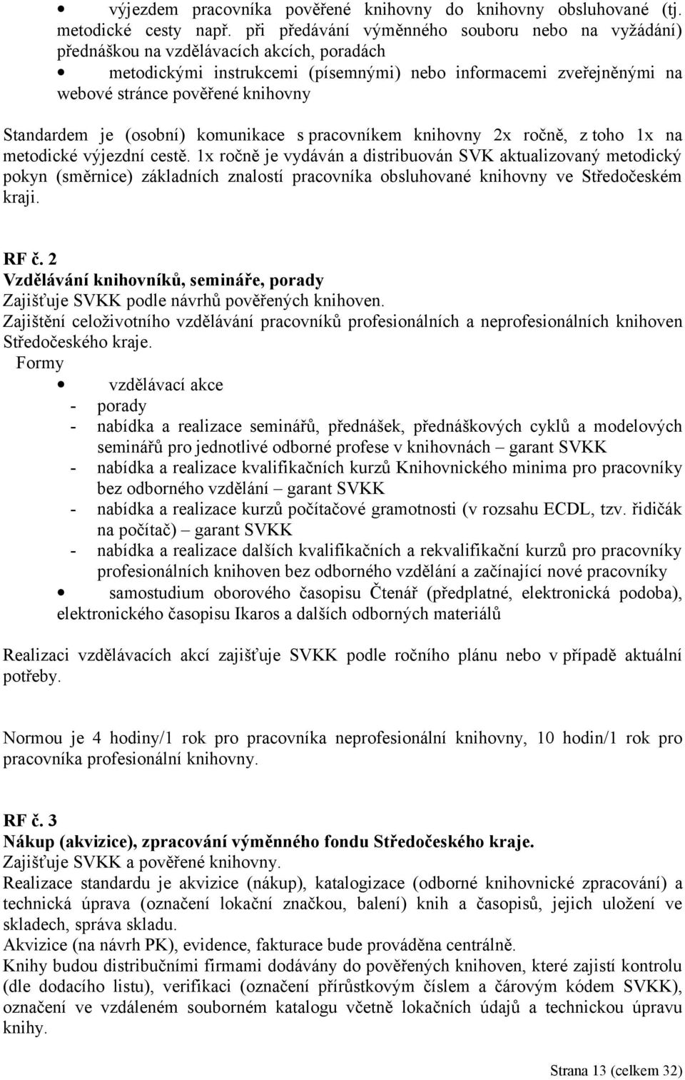 Standardem je (osobní) komunikace s pracovníkem knihovny 2x ročně, z toho 1x na metodické výjezdní cestě.