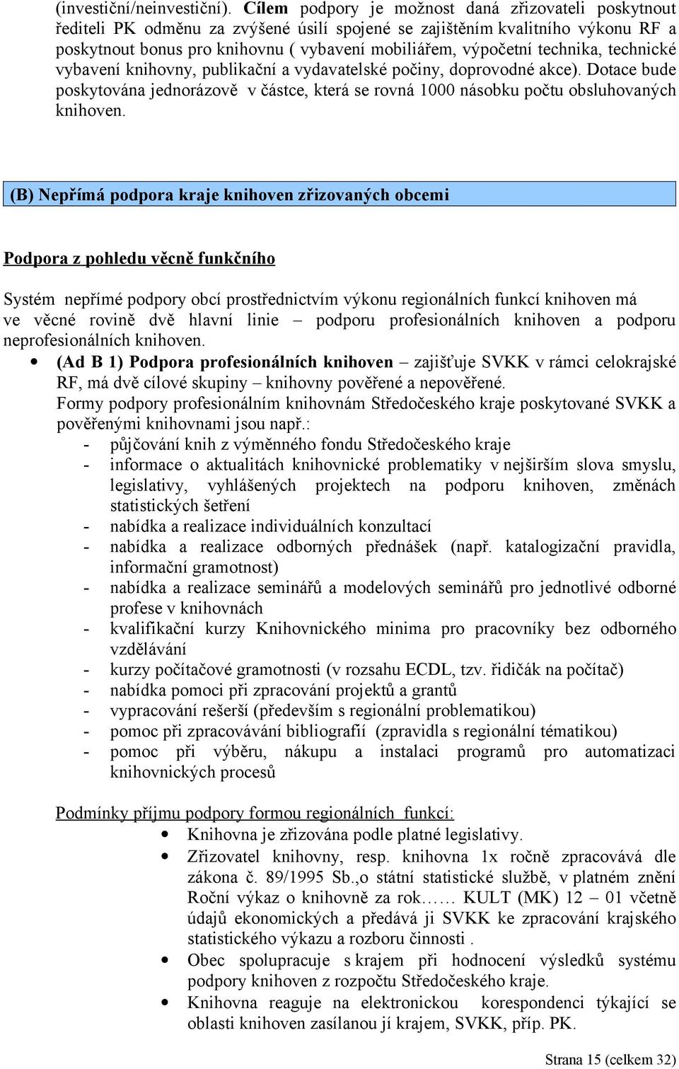 technika, technické vybavení knihovny, publikační a vydavatelské počiny, doprovodné akce). Dotace bude poskytována jednorázově v částce, která se rovná 1000 násobku počtu obsluhovaných knihoven.