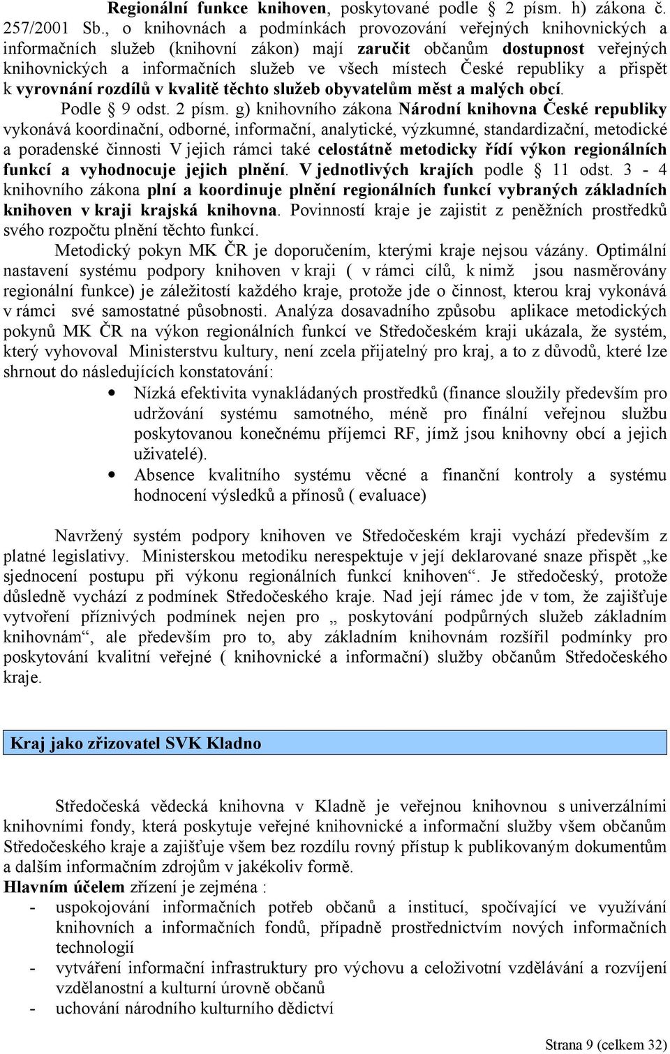 České republiky a přispět k vyrovnání rozdílů v kvalitě těchto služeb obyvatelům měst a malých obcí. Podle 9 odst. 2 písm.