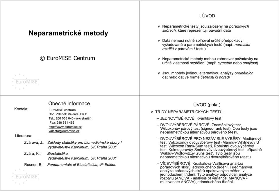 symetrie ebo spojitost) v Jsou mohdy jediou alterativou aalýzy ordiálích dat ebo dat ve formě četostí či pořadí Kotakt: Literatura: Obecé iformace Zvárová, J.