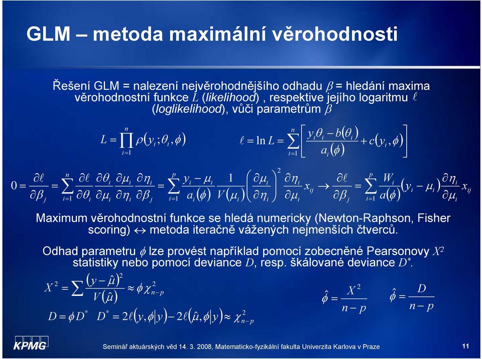(lkelhood), espektve jejího logatmu (loglkelhood), vůč paametům l ( ) n L, ; φ ρ ( ) ( ) ( ) + n c a b L, ln φ φ l ( ) ( ) ( ) ( ) j p j p j n j j x a W x V a φ φ 0 l