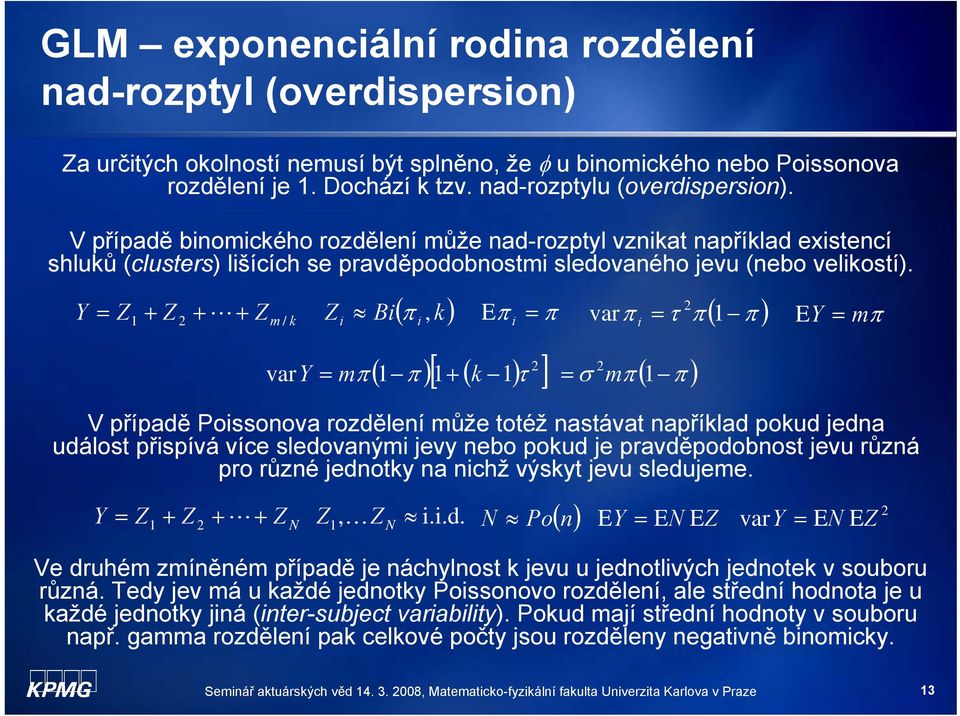 Y Z + Z + + Z m / k L Z B( π k), E vaπ τ π ( π ) π π EY mπ vay [ τ ] σ mπ ( π ) ( π ) + ( k ) mπ V případě Possonova ozdělení může totéž nastávat například pokud jedna událost přspívá více sledovaným