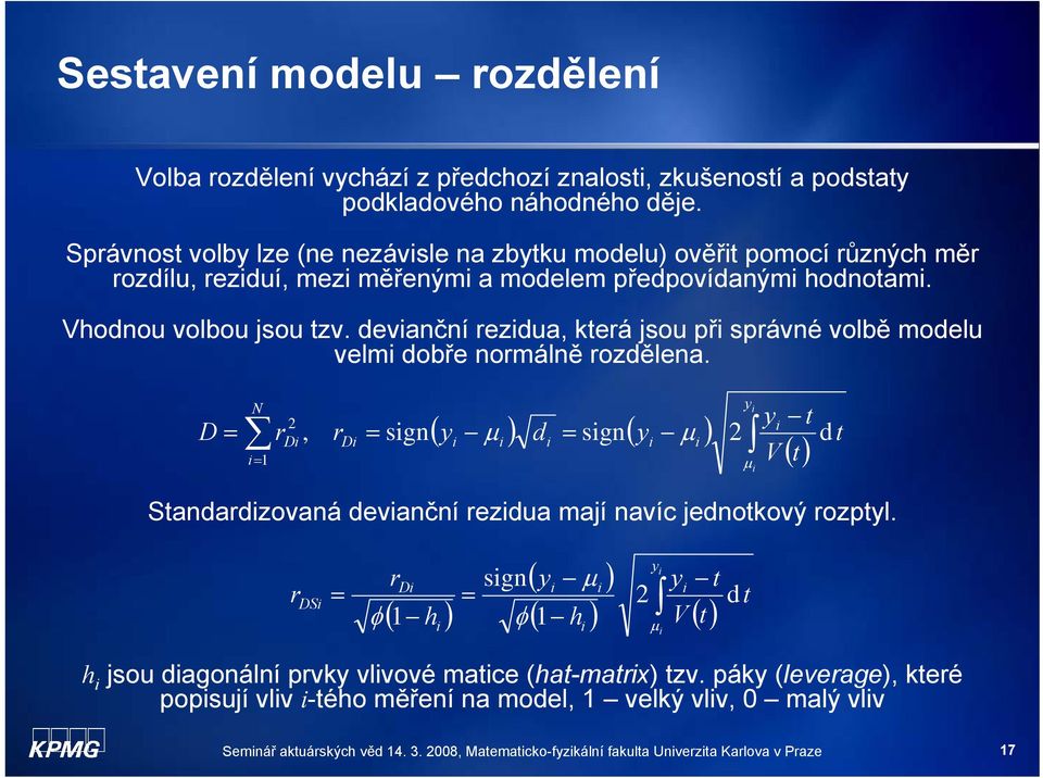 devanční ezdua, kteá jsou př spávné volbě modelu velm dobře nomálně ozdělena. D N D, D sgn t d t V ( ) d sgn( ) () t Standadzovaná devanční ezdua mají navíc jednotkový ozptl.