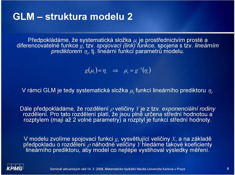 Po tato ozdělení platí, že jsou plně učena střední hodnotou a ozptlem (mají až volné paamet) a ozptl je funkcí střední hodnot.