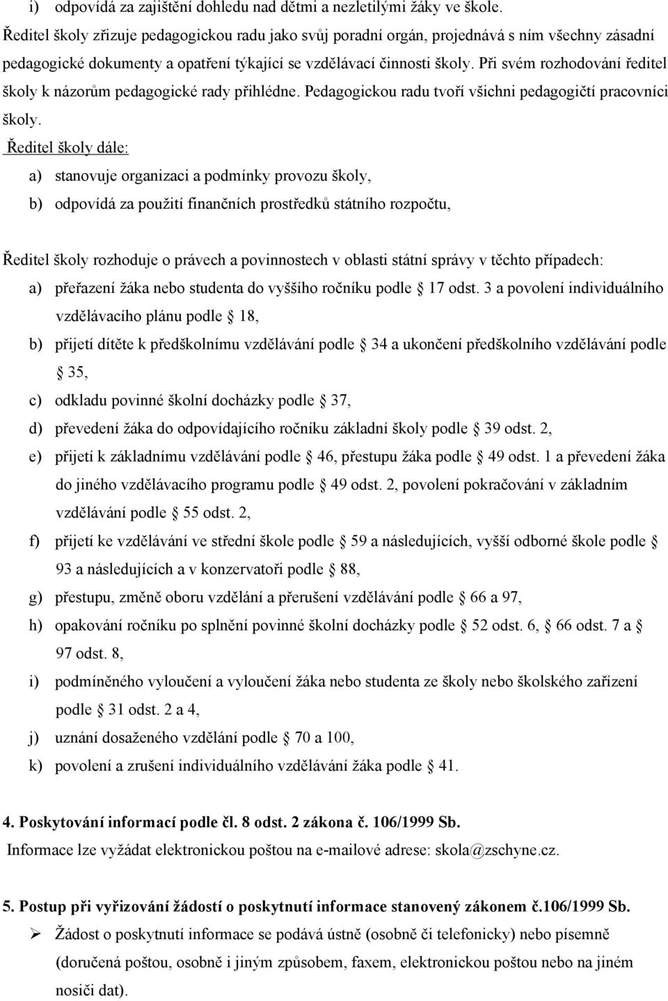 Při svém rozhodování ředitel školy k názorům pedagogické rady přihlédne. Pedagogickou radu tvoří všichni pedagogičtí pracovníci školy.